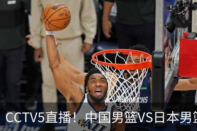 CCTV5直播！中国男篮VS日本男篮，12人大名单或出炉，赢球=晋级